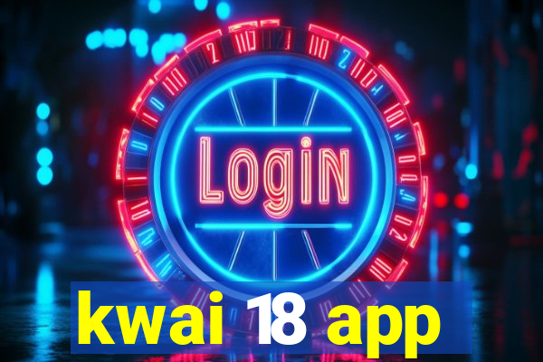 kwai 18 app